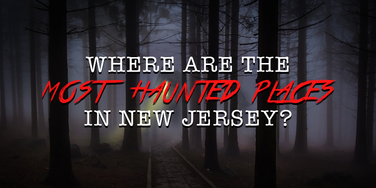 Where are the Most Haunted Places in NJ?