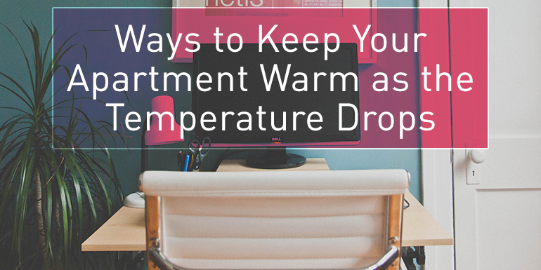 Ways to Keep Your Apartment Warm As The Temperature Drops