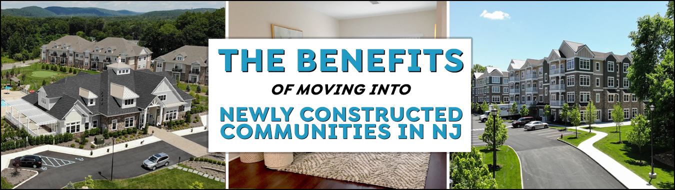 The Benefits Of Moving Into Newly Constructed Communities In NJ