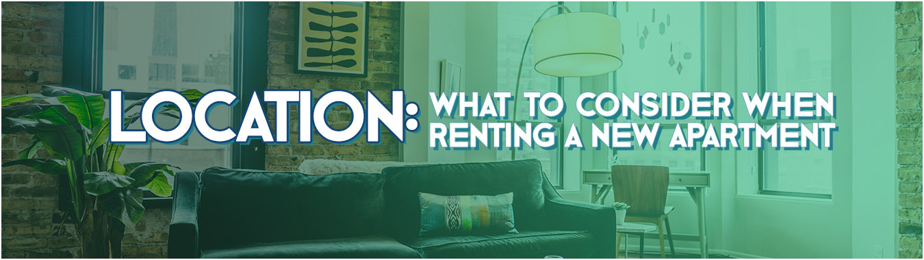 Location: What To Consider When Renting A New Apartment